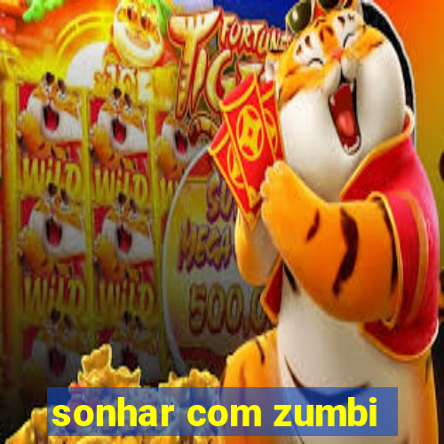 sonhar com zumbi